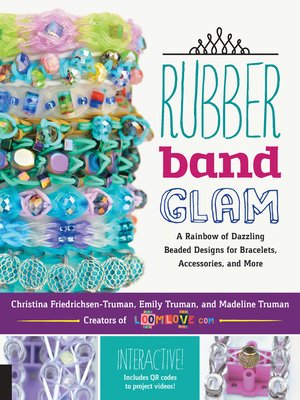 cover image of Rubber Band Glam: a Rainbow of Dazzling Beaded Designs for Bracelets, Accessories, and More--Interactive! Includes QR codes to project videos!